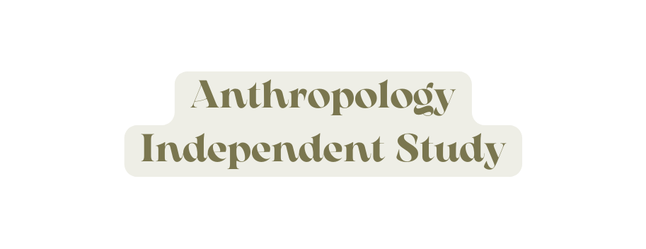 Anthropology Independent Study